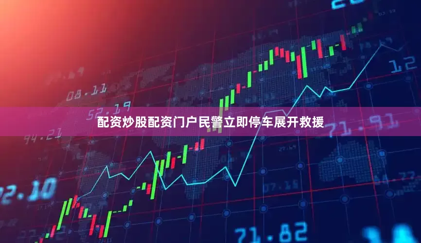 配资炒股配资门户民警立即停车展开救援